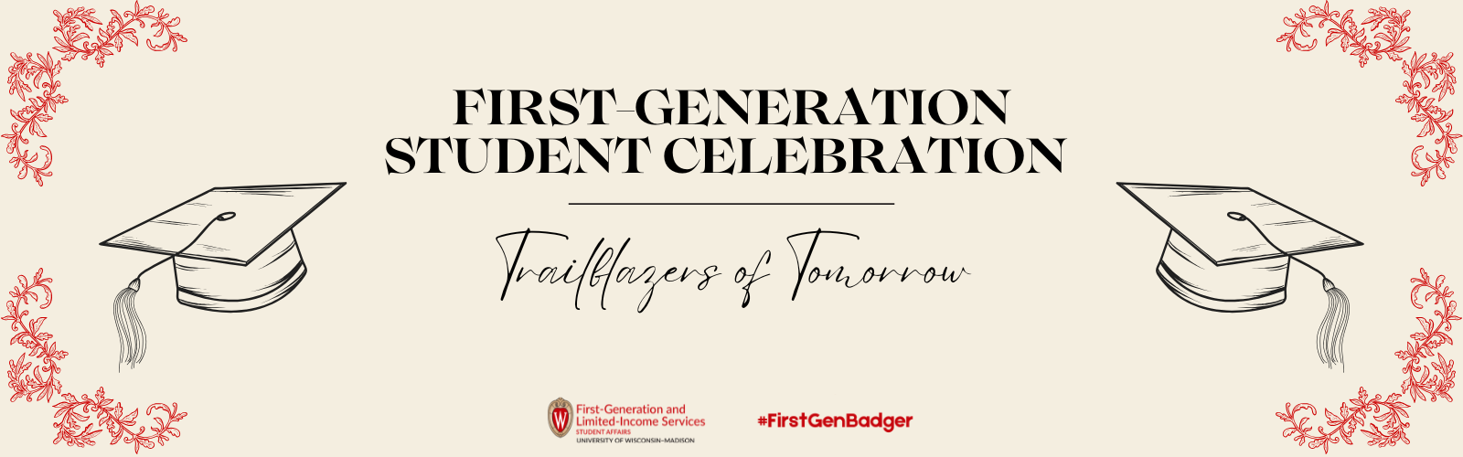 A tan background with the words "First Generation Student Celebration - trailblazers of tomorrow". Two illustration graduation caps and floral art surround the words.